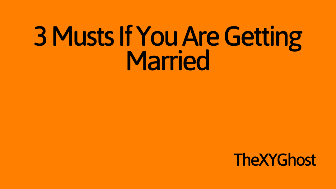 3 Musts If You Are Getting Married