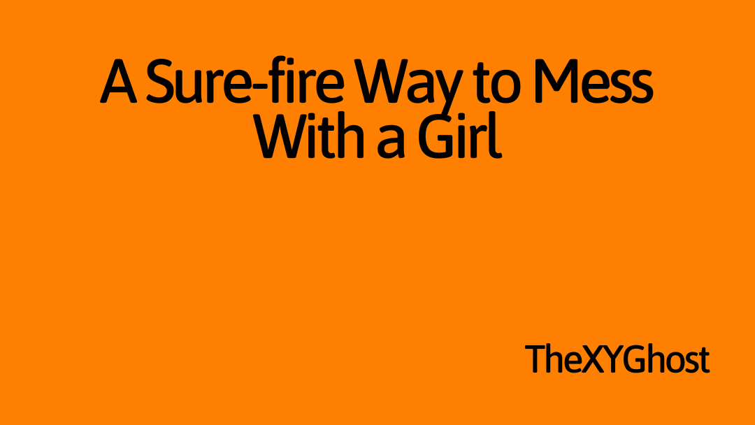 A Sure-fire Way to Mess With a Girl
