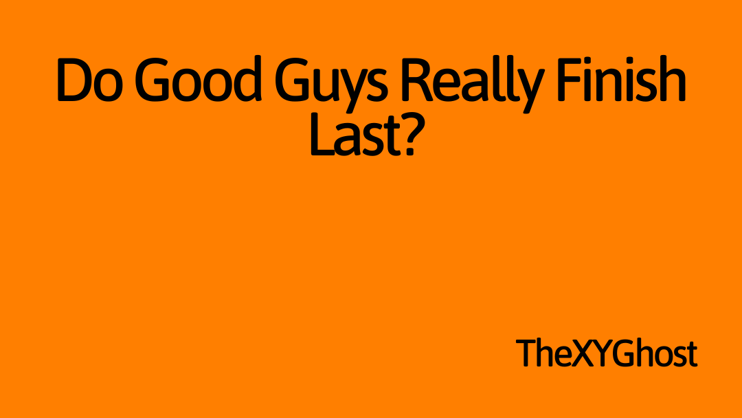 Do Good Guys Really Finish Last?