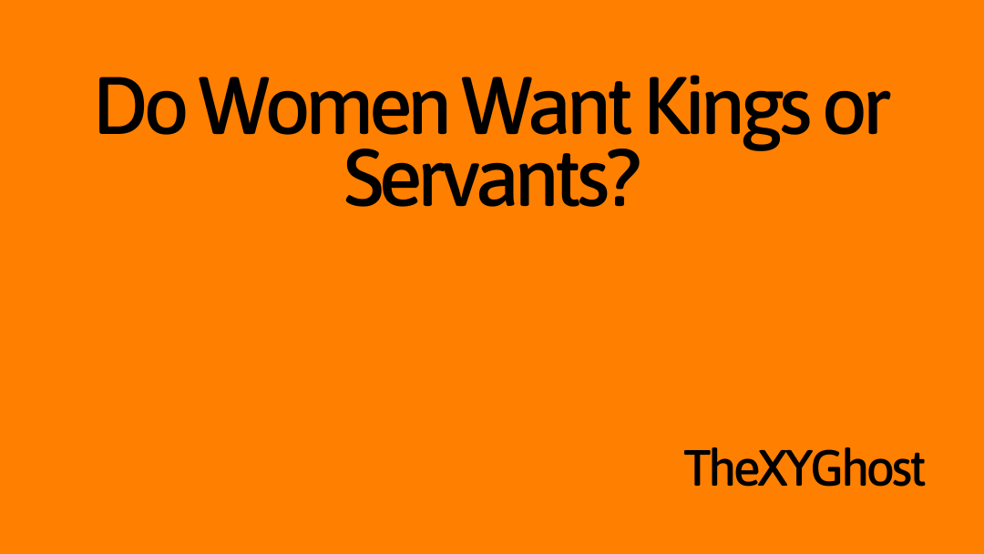 Do Women Want Kings or Servants?