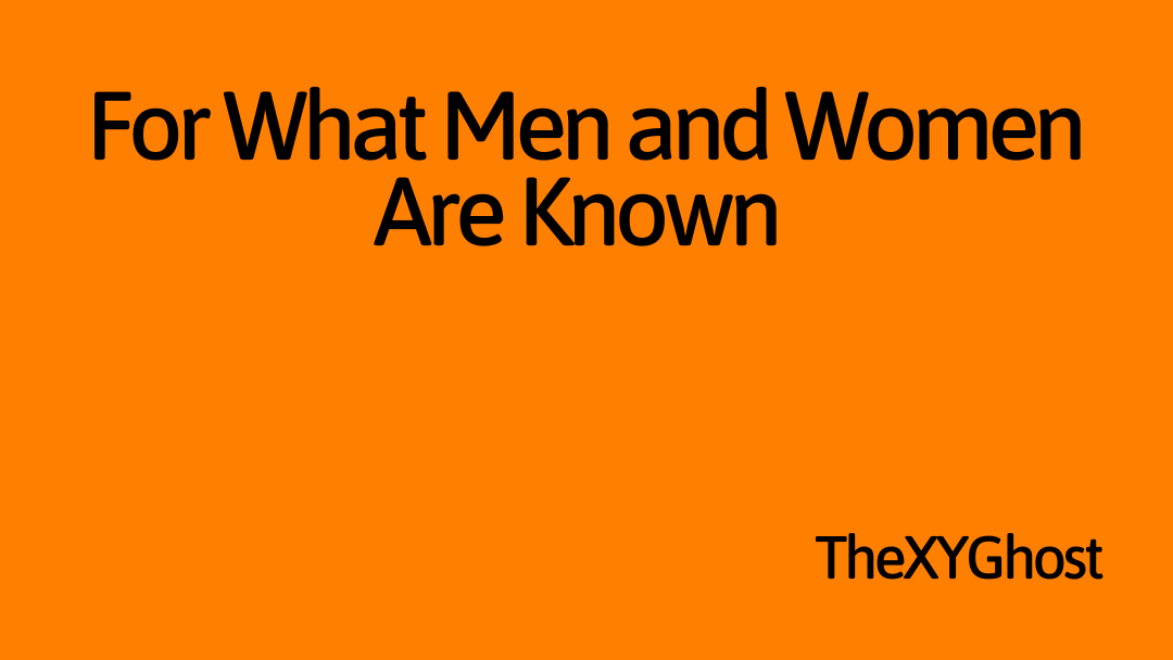 For What Men and Women Are Known