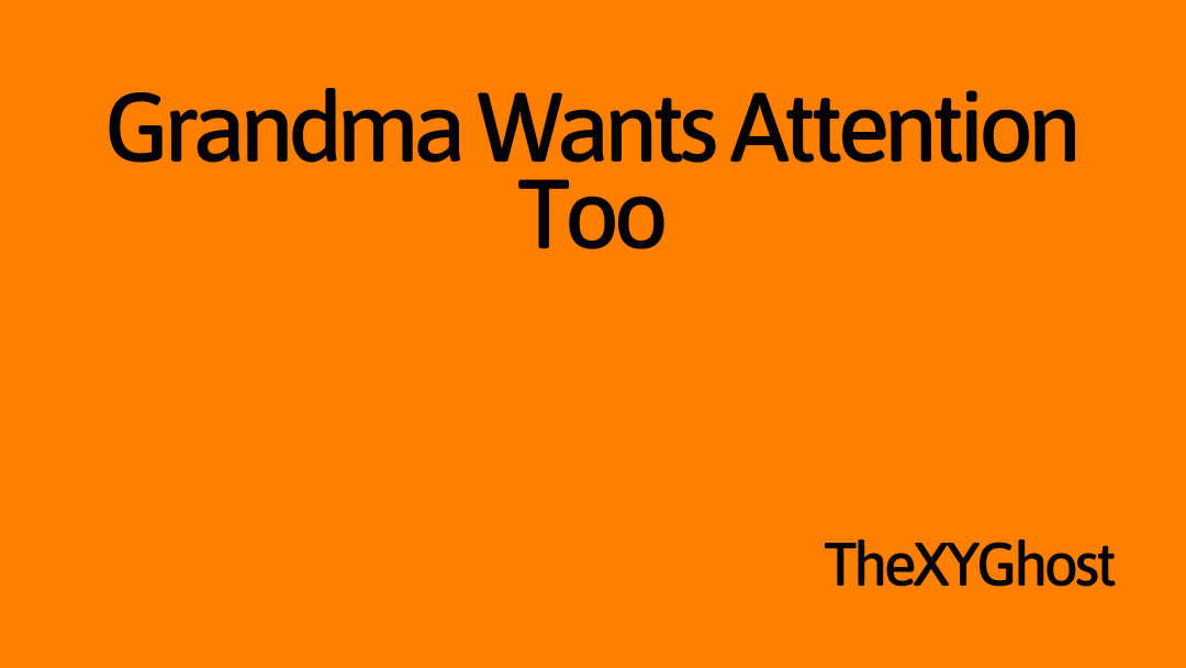 Grandma Wants Attention Too