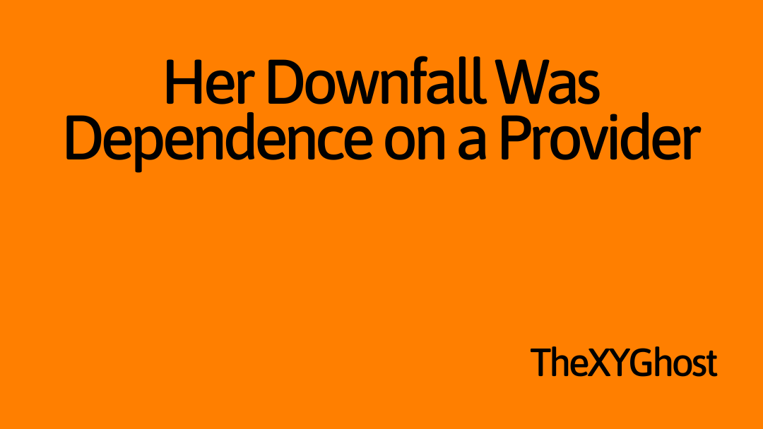 Her Downfall Was Dependence on a Provider