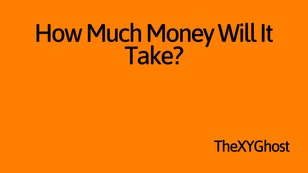 How Much Money Will It Take?