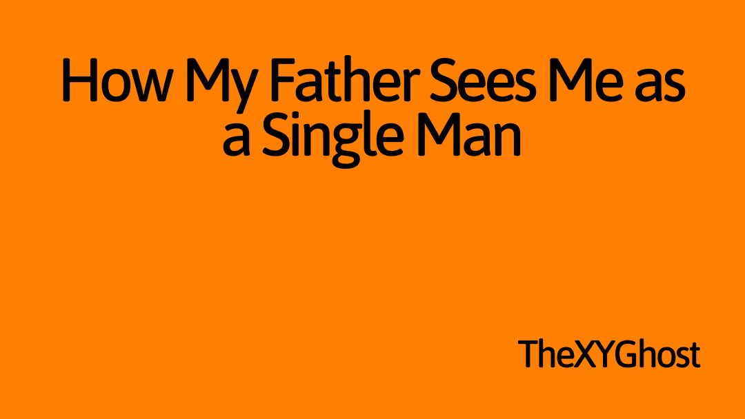 How My Father Sees Me as a Single Man