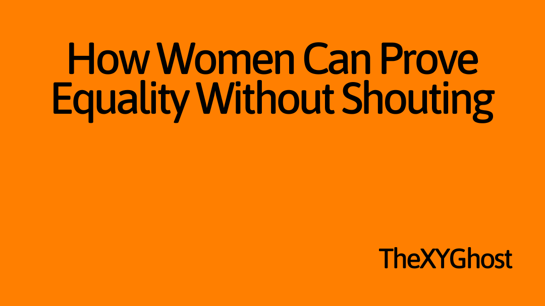 How Women Can Prove Equality Without Shouting