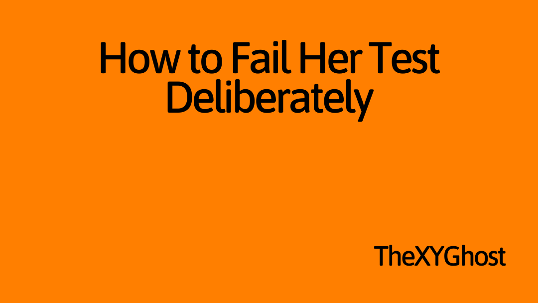 How to Fail Her Test Deliberately