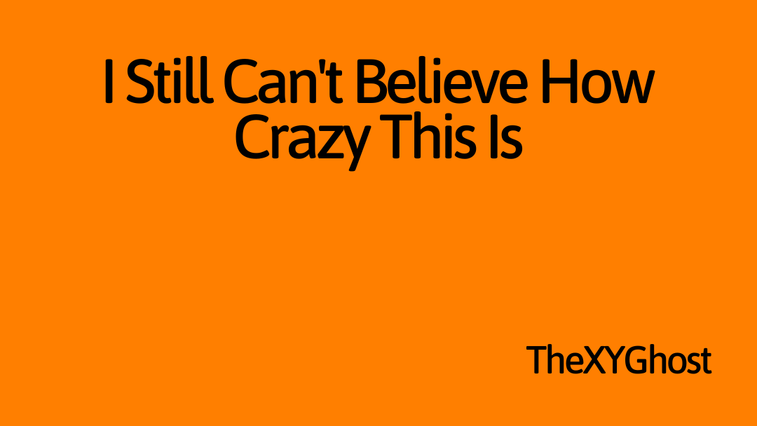 I Still Can't Believe How Crazy This Is