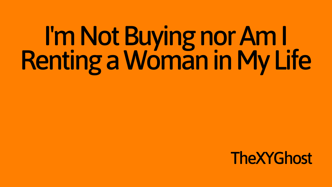 I'm Not Buying nor Am I Renting a Woman in My Life