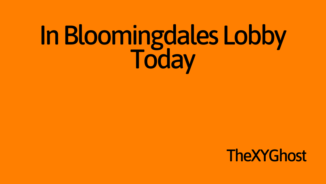 In Bloomingdales Lobby Today