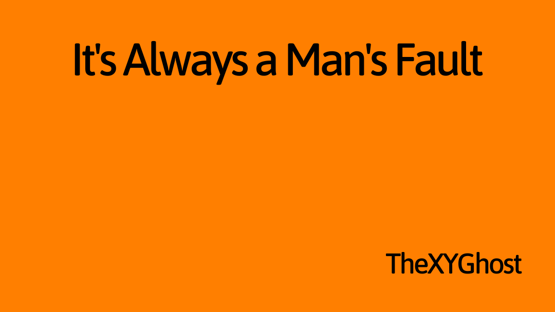 It's Always a Man's Fault