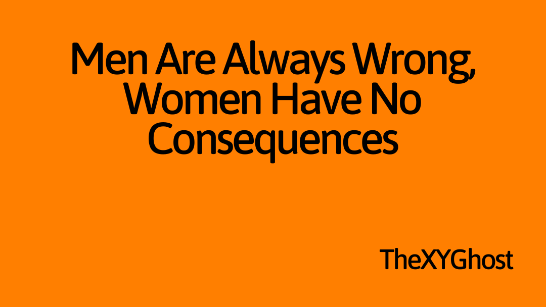Men Are Always Wrong, Women Have No Consequences
