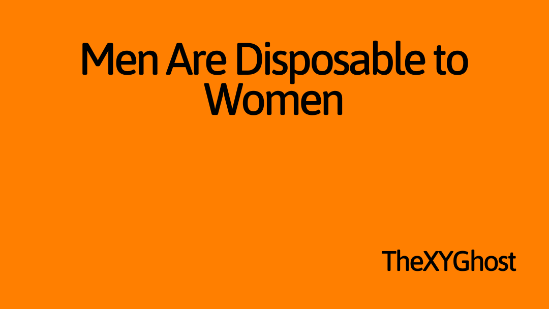 Men Are Disposable to Women