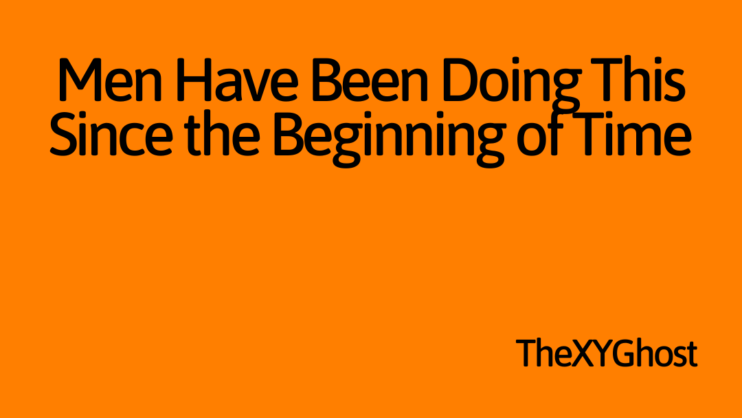 Men Have Been Doing This Since the Beginning of Time