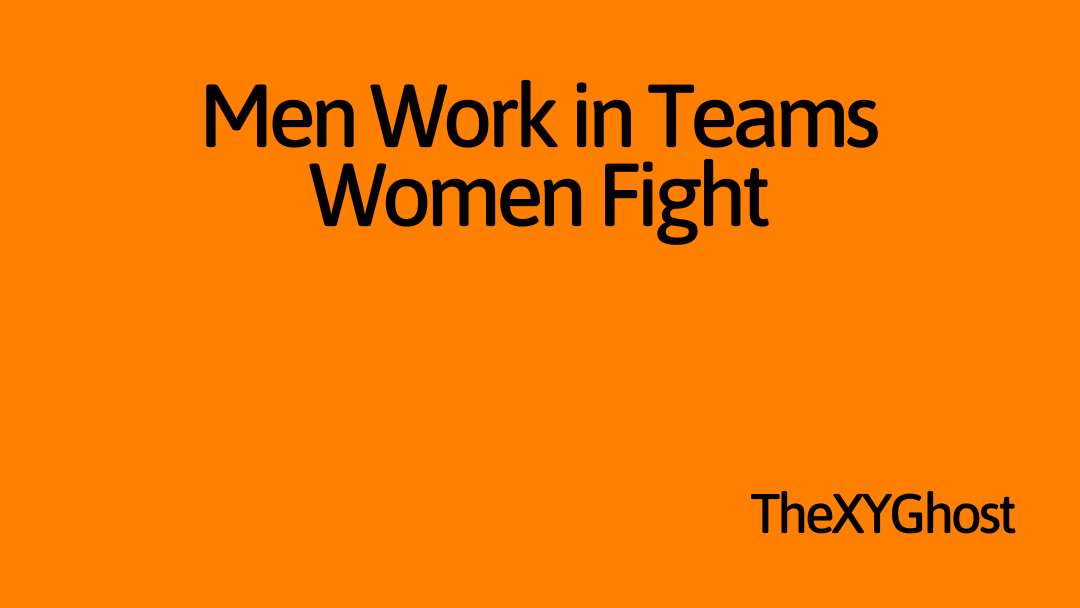 Men Work in Teams Women Fight