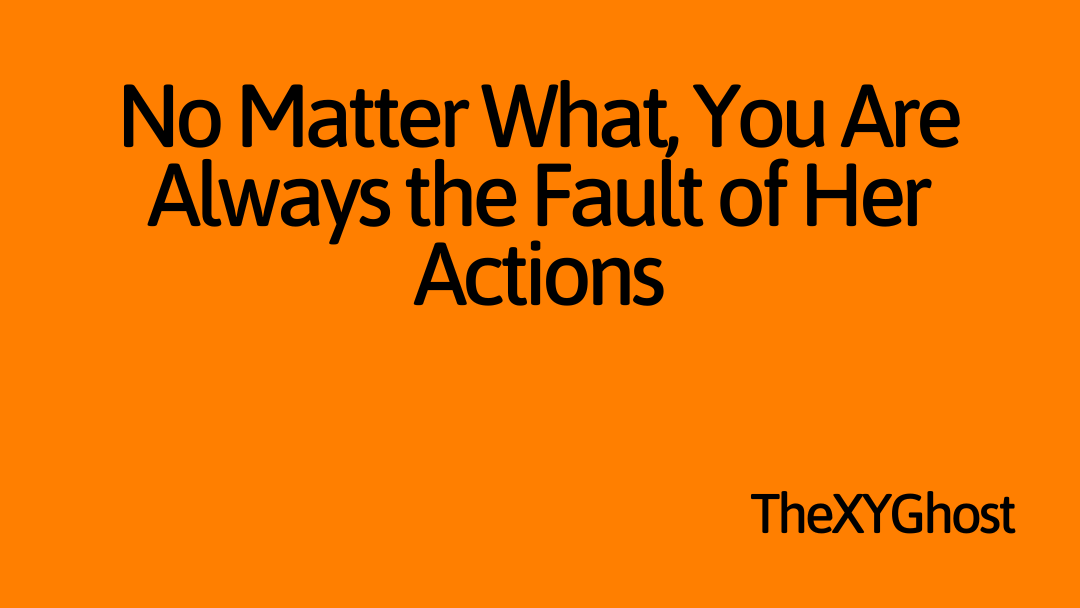No Matter What, You Are Always the Fault of Her Actions