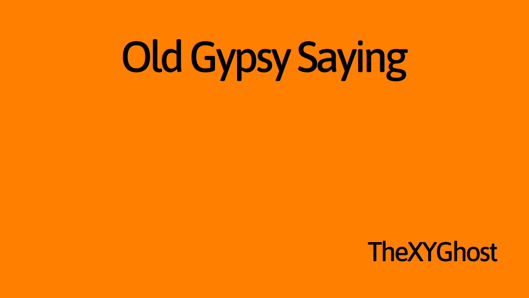 Old Gypsy Saying