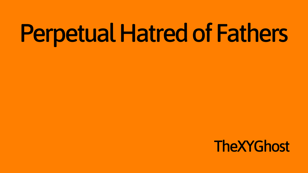 Perpetual Hatred of Fathers