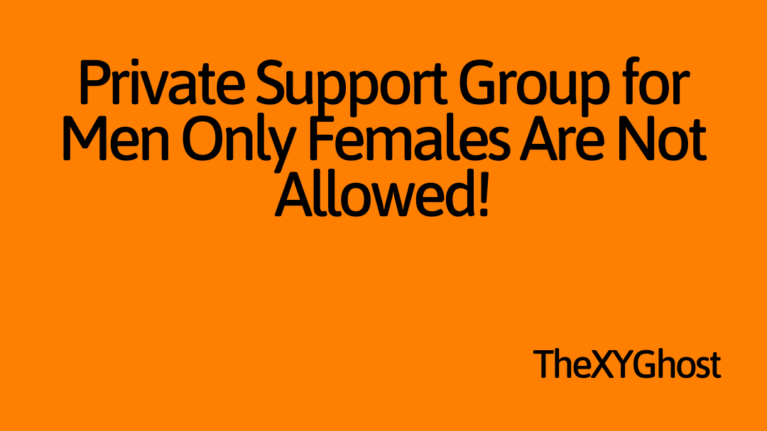 Private Support Group for Men Only Females Are Not Allowed!