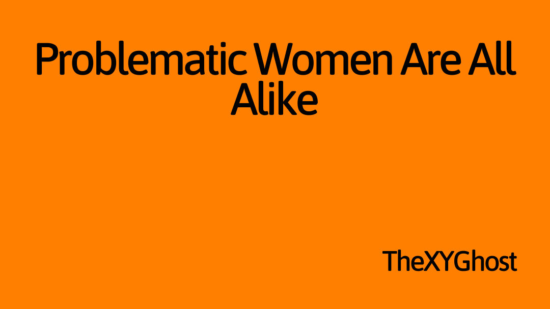 Problematic Women Are All Alike