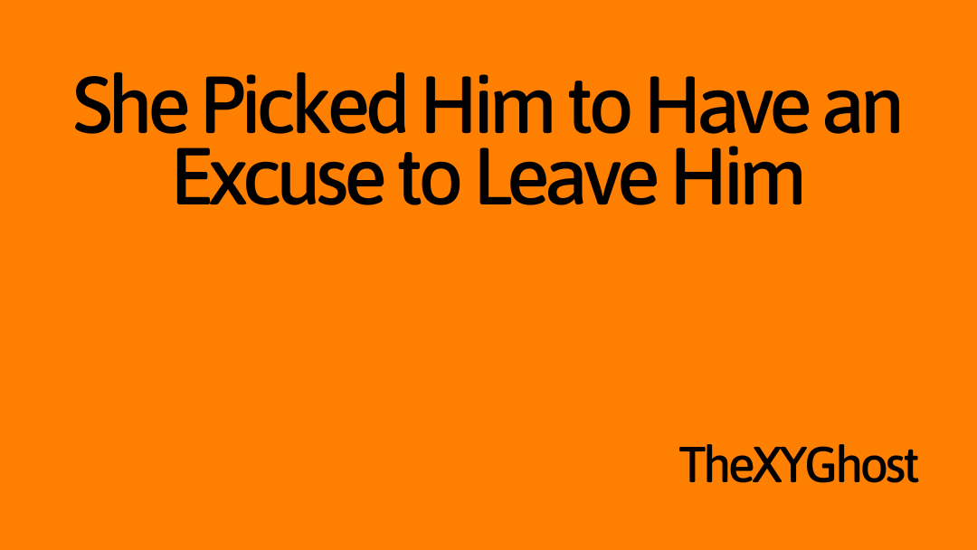 She Picked Him to Have an Excuse to Leave Him