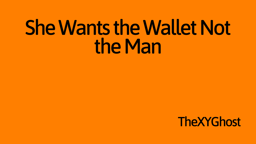 She Wants the Wallet Not the Man