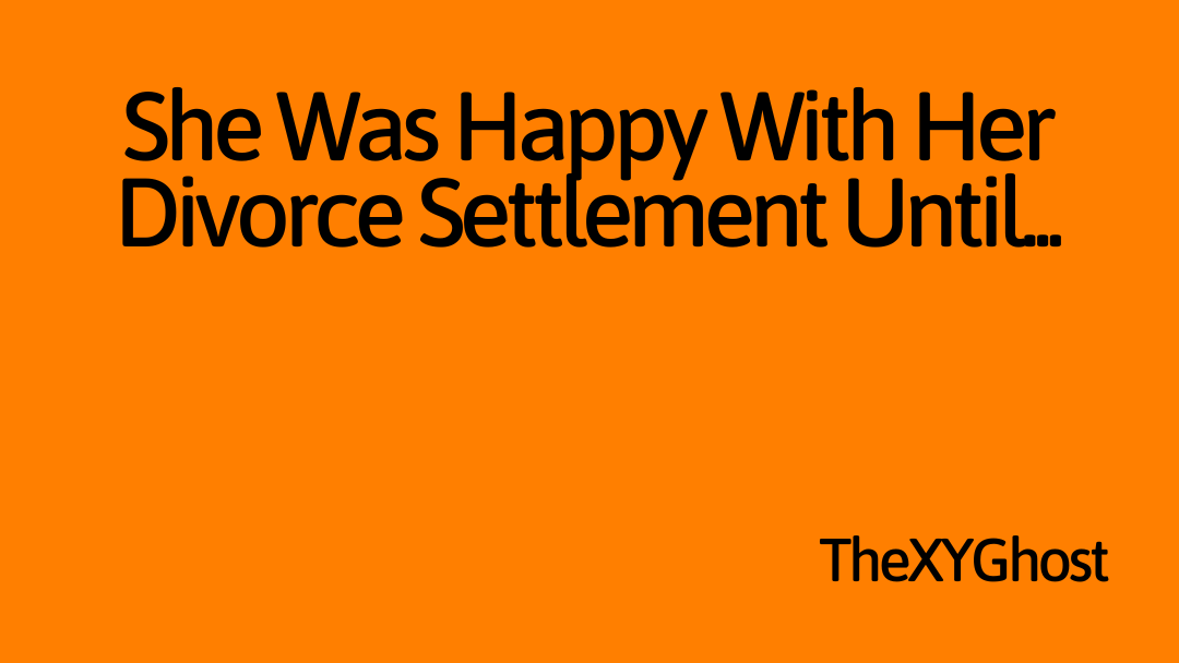 She Was Happy With Her Divorce Settlement Until...