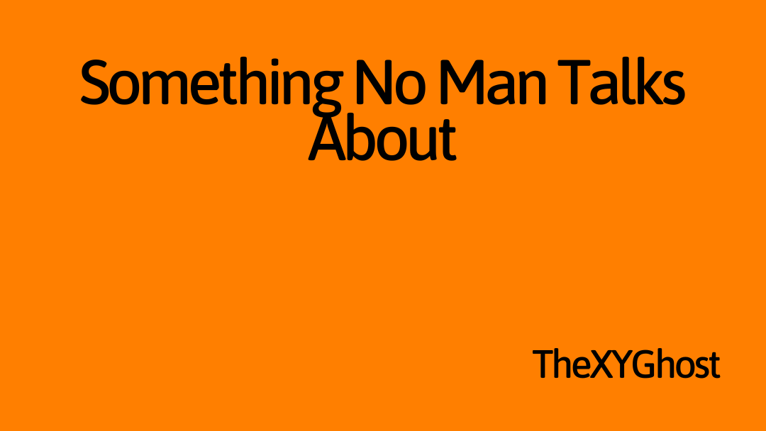 Something No Man Talks About