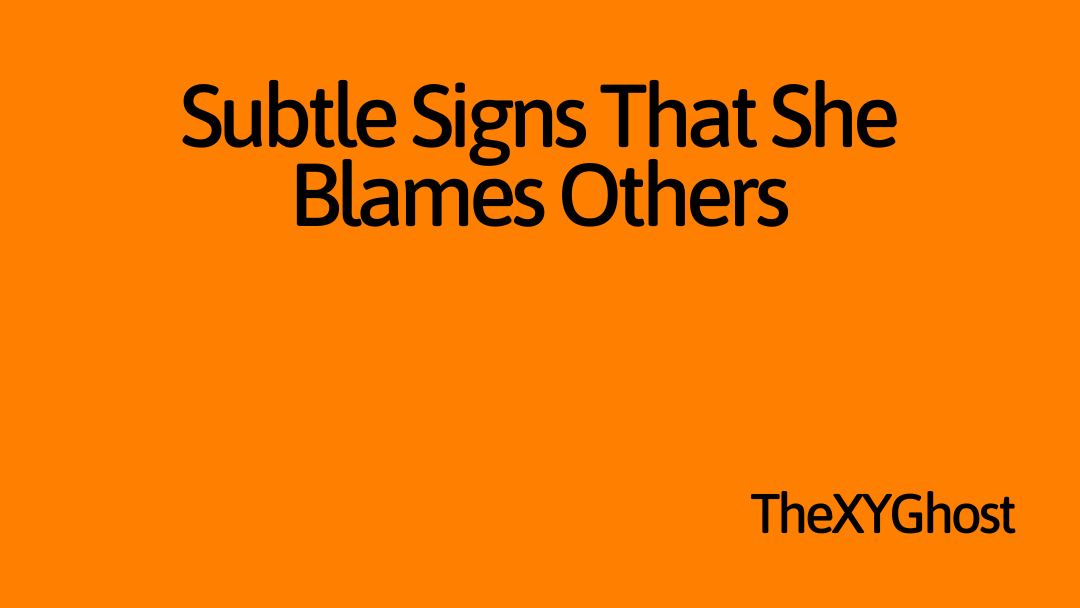 Subtle Signs That She Blames Others