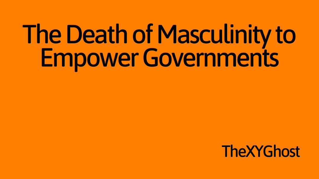 The Death of Masculinity to Empower Governments