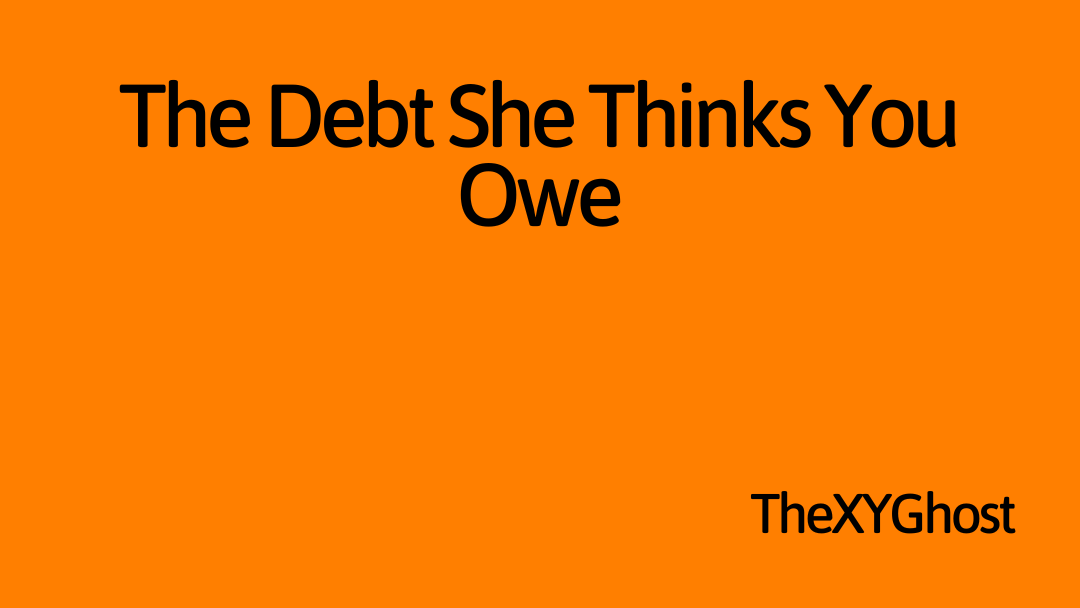 The Debt She Thinks You Owe