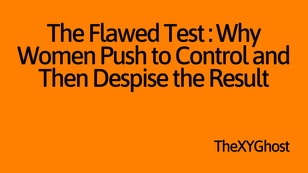 The Flawed Test: Why Women Push to Control and Then Despise the Result