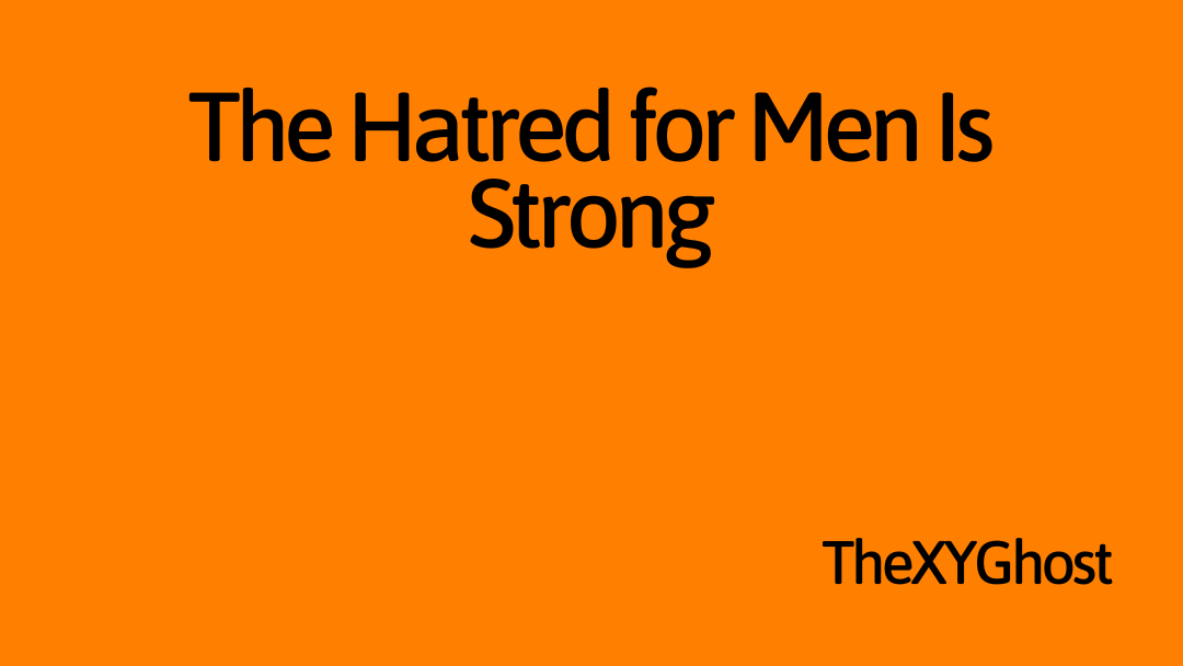 The Hatred for Men Is Strong