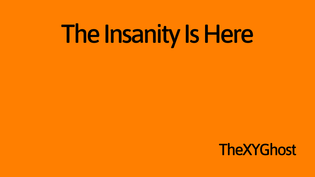 The Insanity Is Here