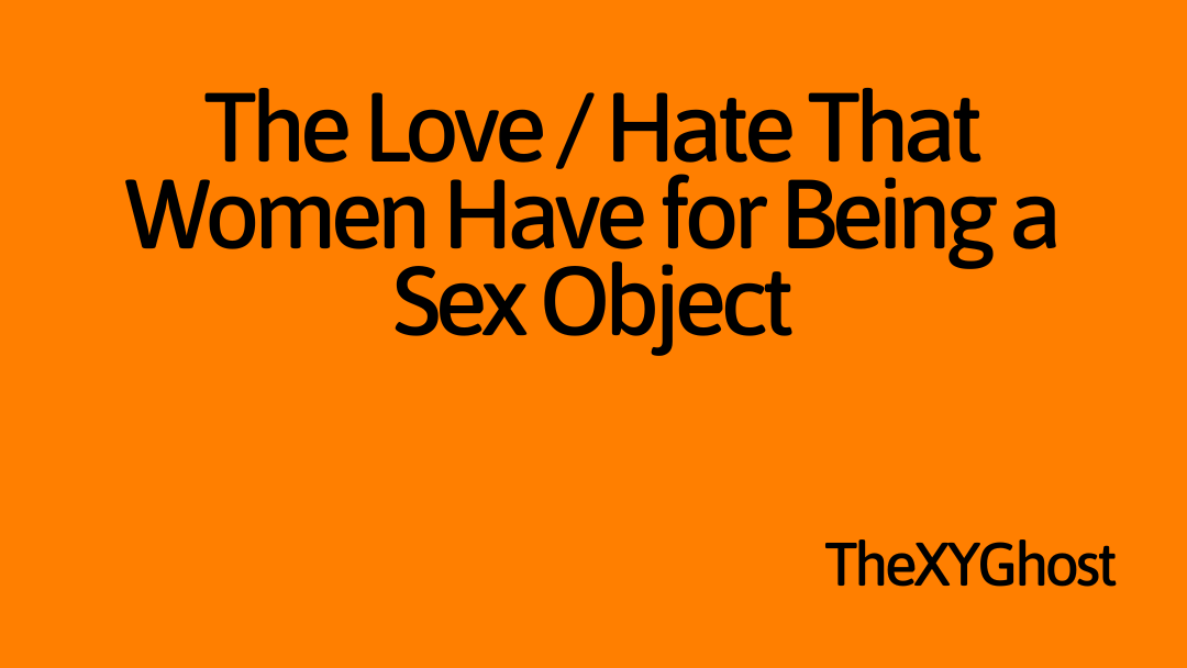 The Love / Hate That Women Have for Being a Sex Object