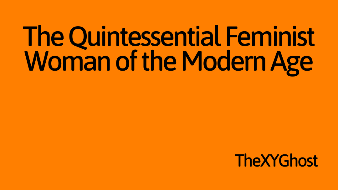 The Quintessential Feminist Woman of the Modern Age