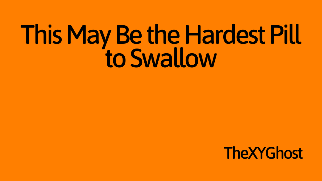 This May Be the Hardest Pill to Swallow
