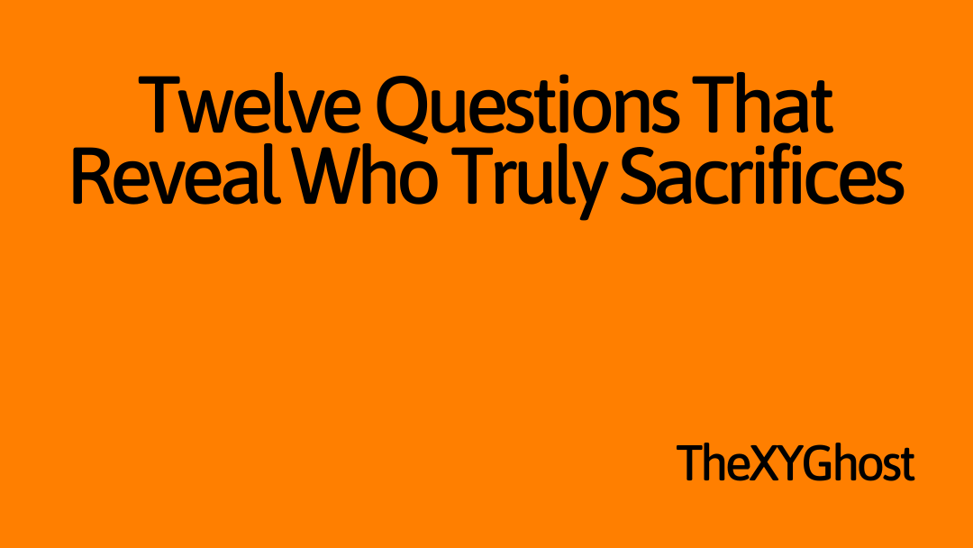 Twelve Questions That Reveal Who Truly Sacrifices