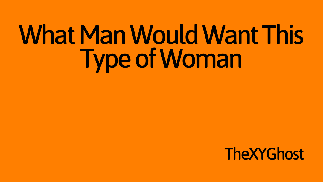 What Man Would Want This Type of Woman