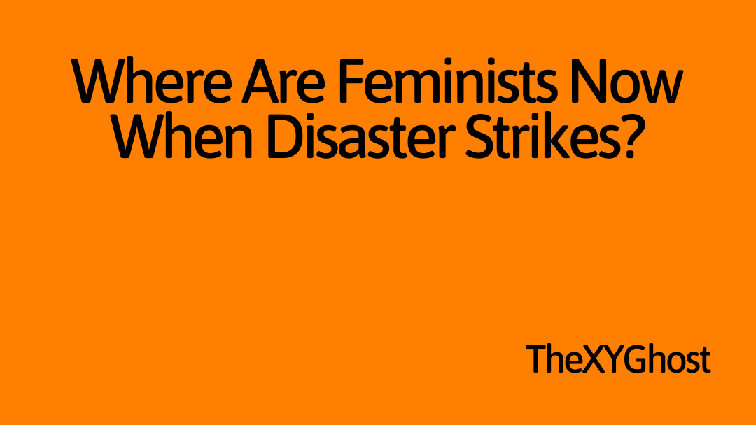 Where Are Feminists Now When Disaster Strikes?