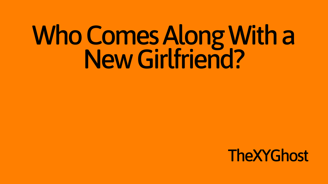 Who Comes Along With a New Girlfriend?