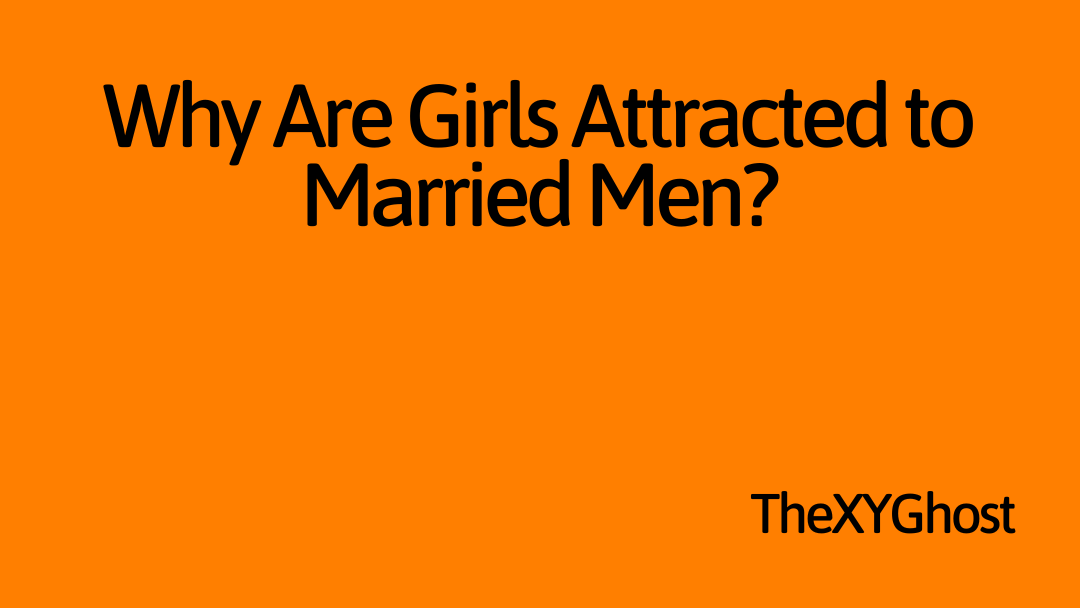 Why Are Girls Attracted to Married Men?