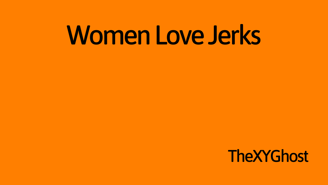 Women Love Jerks
