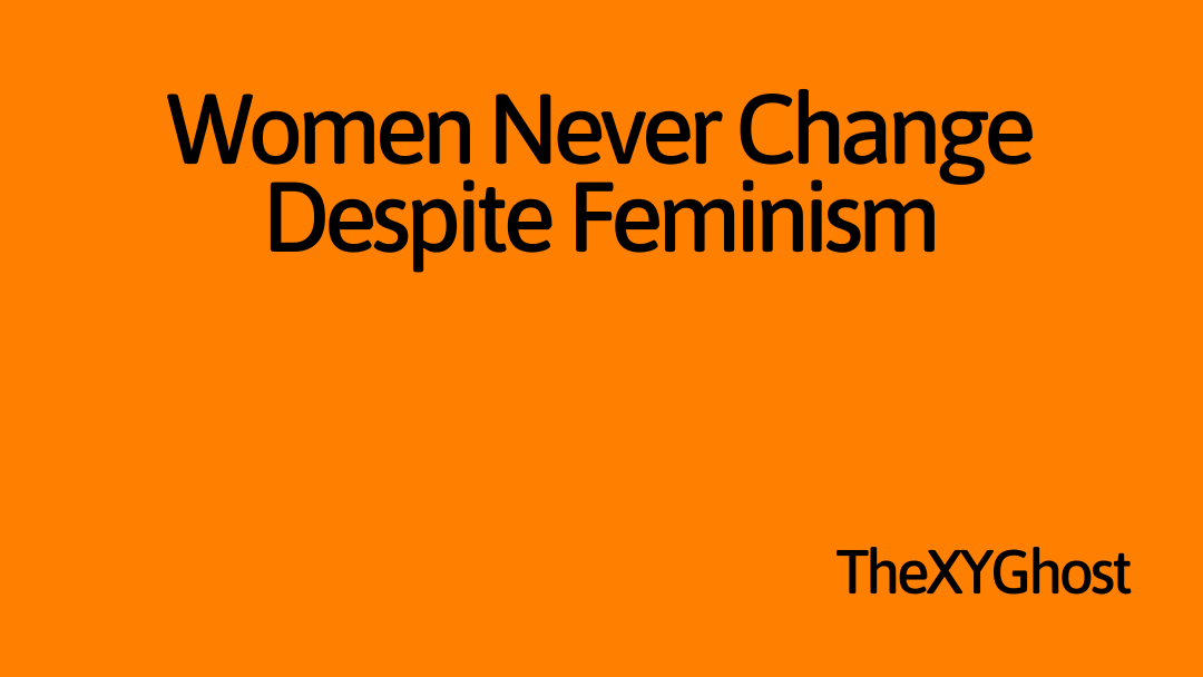 Women Never Change Despite Feminism