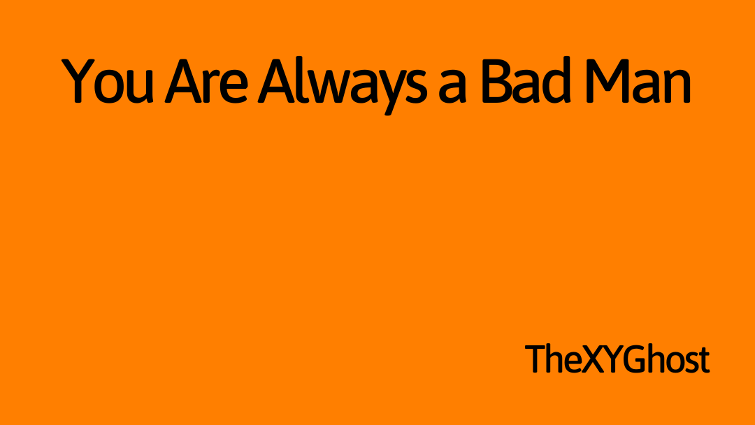 You Are Always a Bad Man