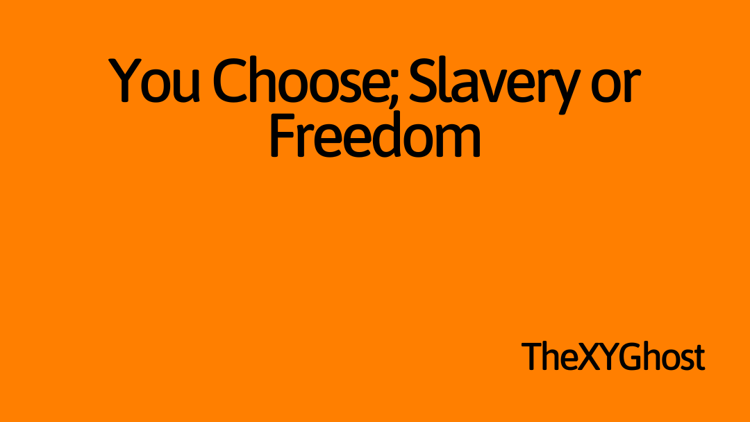 You Choose; Slavery or Freedom