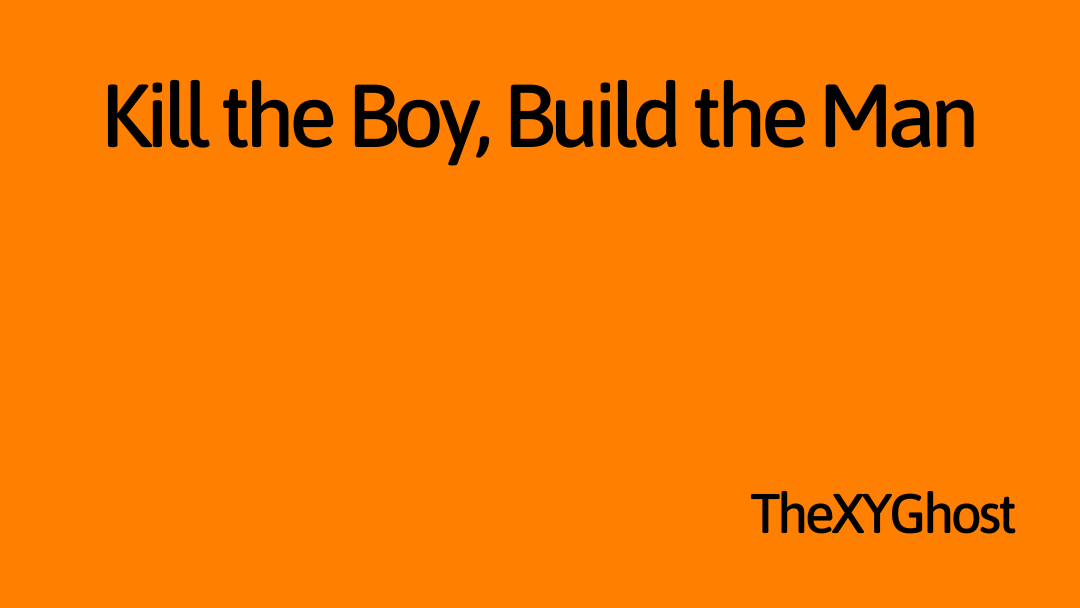 Kill the Boy, Build the Man