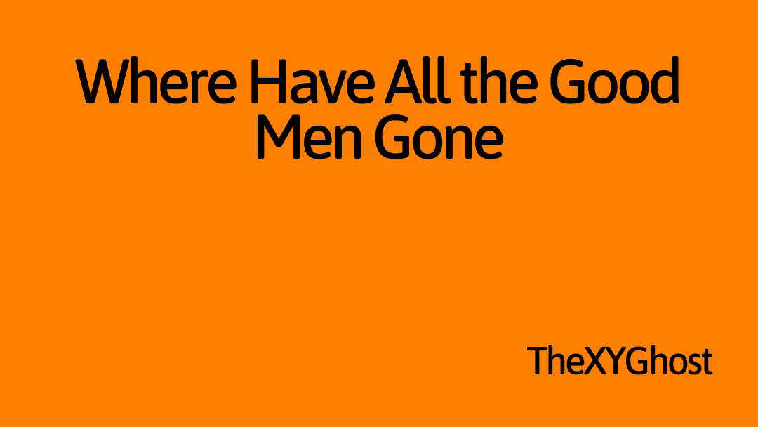 Where Have All the Good Men Gone