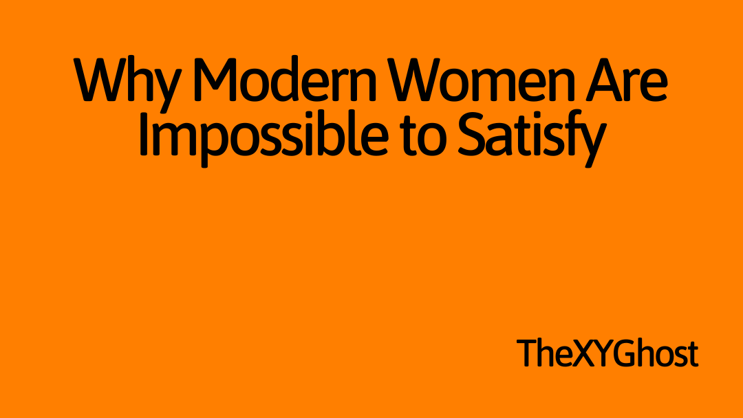Why Modern Women Are Impossible to Satisfy