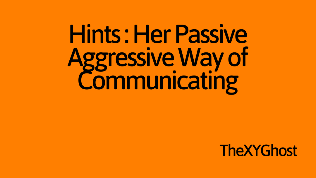 Hints: Her Passive Aggressive Way of Communicating
